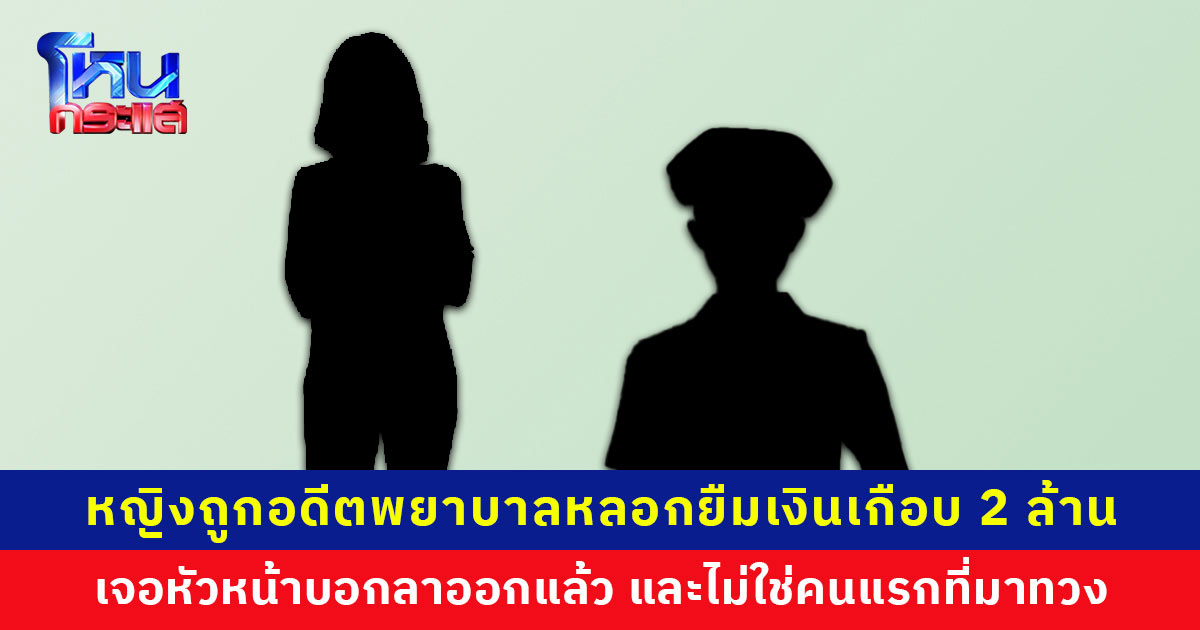 อดีตพยาบาลหลอกยืมเงินเกือบ 2 ล้าน ตำรวจบอกไม่เข้าฉ้อโกง ทนายเรียกค่าว่าจ้างหลักแสน ตัดสินใจร้องสื่อเพื่อเป็นอุทาหรณ์