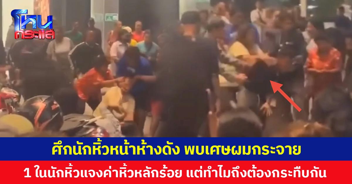 ศึกนักหิ้วหน้าห้างดัง พบเศษผมกระจาย  1 ในนักหิ้วแจงค่าหิ้วหลักร้อย แต่ทำไมถึงต้องกระทืบกัน