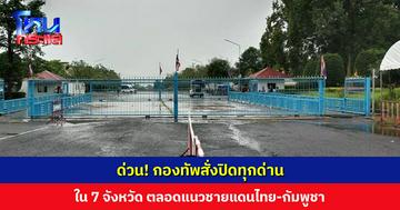 ด่วน! กองทัพยกระดับมาตรการ คุมเข้มชายแดนไทย-กัมพูชา งดเข้า-ออกทุกด่าน ทุกจุดผ่อนปรน