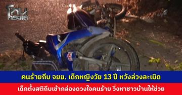 คนร้ายถีบ จยย. เด็กหญิงวัย 13 ปี หวังล่วงละเมิด เด็กตั้งสติถีบเข้ากล่องดวงใจคนร้าย วิ่งหาชาวบ้านให้ช่วย