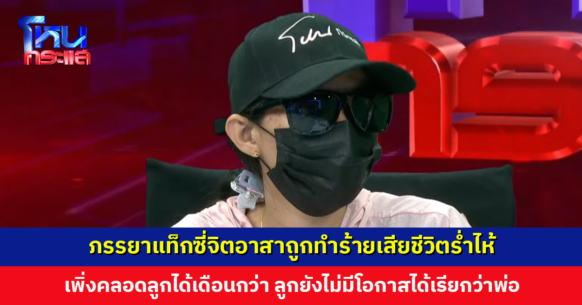 ภรรยาแท็กซี่จิตอาสาถูกทำร้ายเสียชีวิตร่ำไห้ เพิ่งคลอดลูกได้เดือนกว่า ลูกยังไม่มีโอกาสได้เรียกว่าพ่อ