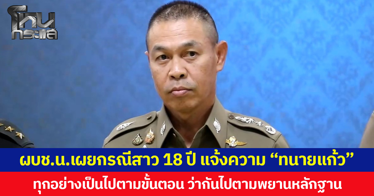 ผบช.น.เผยกรณีสาว 18 ปี แจ้งความ “ทนายแก้ว” ทุกอย่างเป็นไปตามขั้นตอน ว่ากันไปตามพยานหลักฐาน ย้ำให้ความเป็นธรรม 2 ฝ่าย