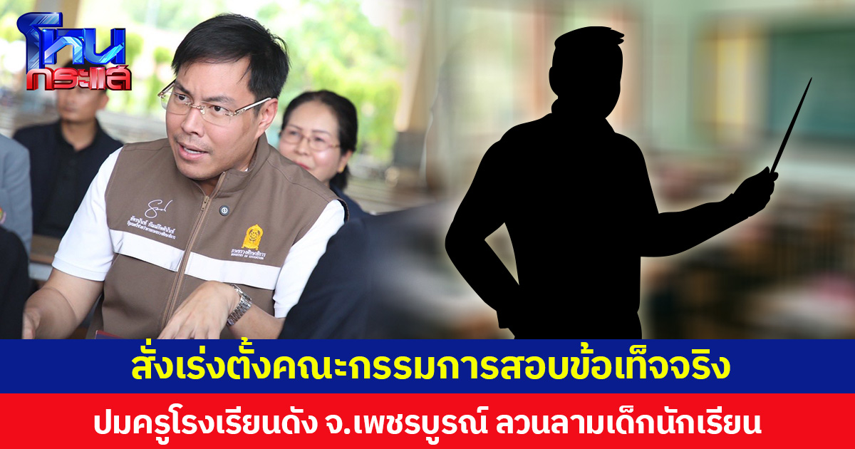 สั่งเร่งตั้งคณะกรรมการสอบข้อเท็จจริง ปมครูโรงเรียนดัง จ.เพชรบูรณ์ ลวนลามเด็กนักเรียน