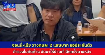 จอนนี่ มือปราบ กับภรรยา วางเงินสดคนละ 2 แสน ขอปล่อยตัวชั่วคราว ตำรวจไม่คัดค้าน นัดมาให้ปากคำอีกครั้ง ก่อนสรุปสำนวนส่งพนักงานอัยการ