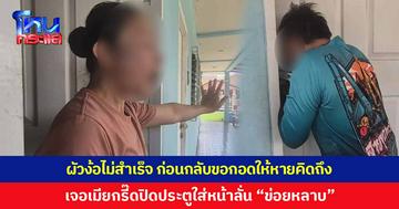 ผัวนั่งรถข้ามจังหวัด ตามง้อเมียไม่สำเร็จ ก่อนกลับขอกอดให้หายคิดถึง เจอเมียกรี๊ดปิดประตูใส่หน้า ลั่น “ข่อยหลาบละเด้อ”