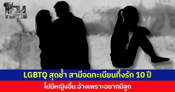 LGBTQ สุดช้ำ สามีจดทะเบียนทิ้งรัก 10 ปี ไปมีหญิงอื่น อ้างเพราะอยากมีลูก