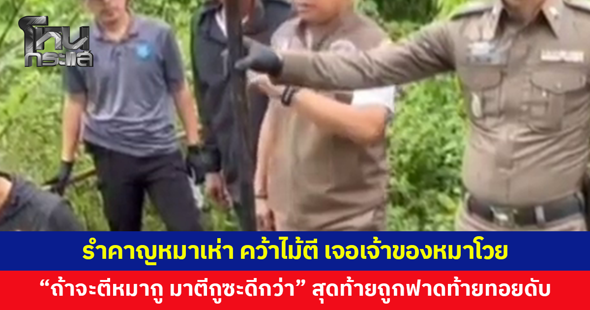 รำคาญหมาเห่า คว้าไม้ตี เจ้าของโมโห บอก "ถ้ามึงจะตีหมากู มึงมาตีกูซะดีกว่า" สุดท้ายถูกฟาดท้ายทอยดับ