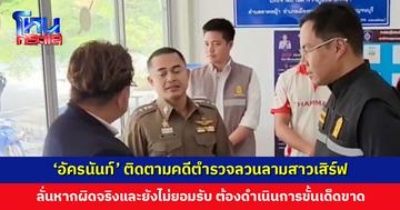 ‘อัครนันท์’ ติดตามกรณีตำรวจลวนลามสาวเสิร์ฟ ลั่นหากผิดจริงและยังไม่ยอมรับ ต้องดำเนินการขั้นเด็ดขาด
