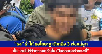 “ธง” ร่ำไห้ ขอโทษญาติเหยื่อ 3 พ่อแม่ลูก  ลั่น “ผมไม่รู้ว่าครอบครัวนั้น เป็นครอบครัวของพี่”