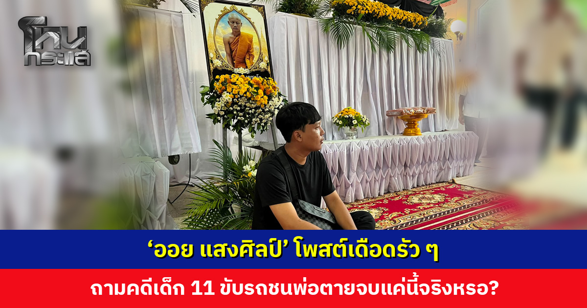 ‘ออย แสงศิลป์’ โพสต์เดือดรัว ๆ ถามคดีเด็ก 11 ขับรถชนพ่อตายจบแค่นี้หรอ?
