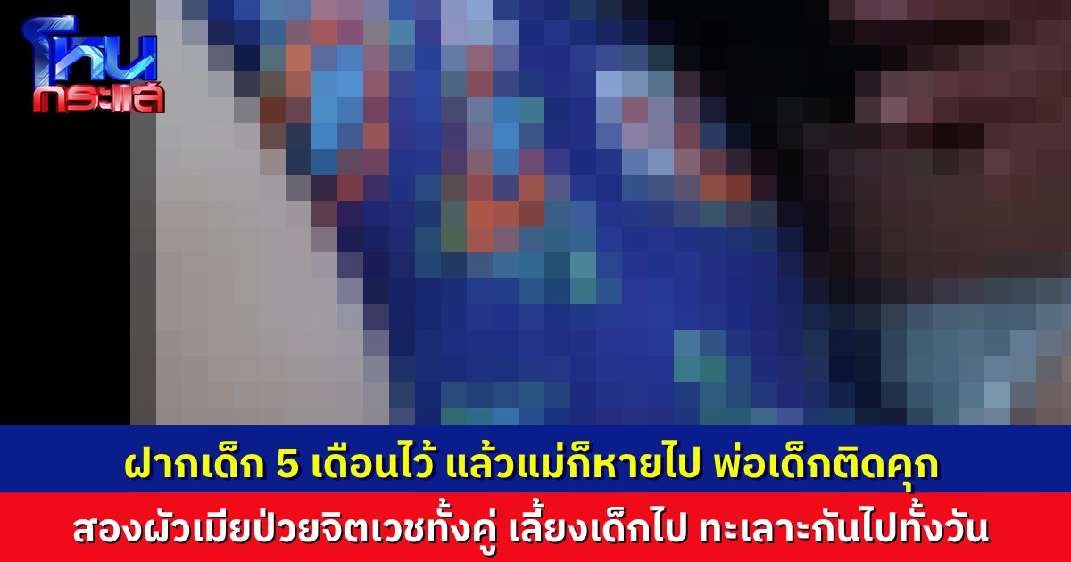 สลดสังคม..แม่เอาลูกอายุ 5 เดือน มาฝากสองสามีภรรยาป่วยจิตเวชทั้งคู่ ให้ช่วยดูแล ก่อนแม่จะหายไป พ่อเด็กติดคุก ชาวบ้านห่วง สองผัวเมียตะโกนด่ากันรุนแรงทุกวัน