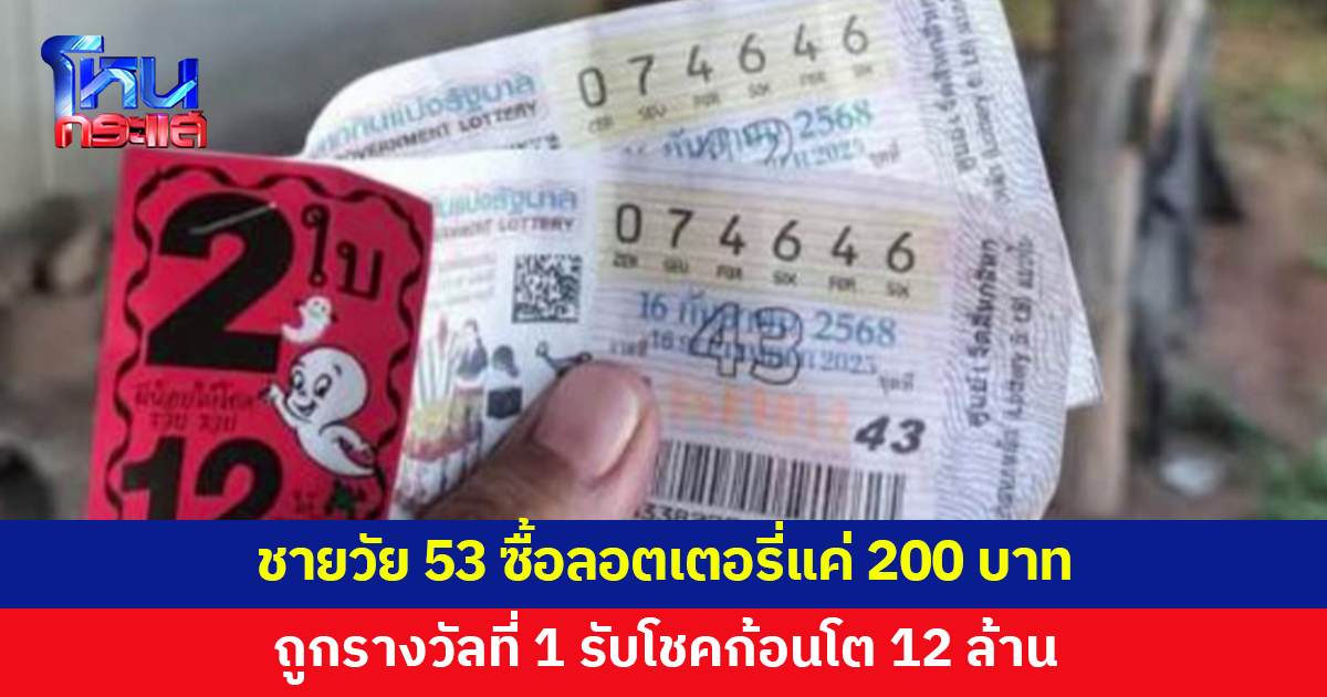 .ชายวัย 53 ซื้อลอตเตอรี่แค่ 200 บาท ถูกรางวัลที่ 1 รับ 12 ล้าน.