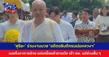 ‘สุริยะ’ ยิ้มอิ่มบุญ ร่วมงานบวช ‘อดีตอธิบดีกรมฝนหลวงฯ’ เผยถึงอาการป่วย แค่เหนื่อยล้าตามวัย