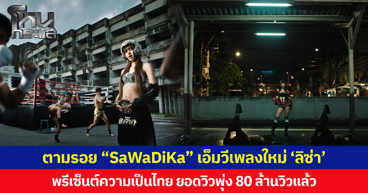 ตามรอย “SaWaDiKa” เอ็มวีเพลงใหม่ ‘ลิซ่า’ พรีเซ็นต์ความเป็นไทย ยอดวิวพุ่ง 80 ล้านวิวแล้ว