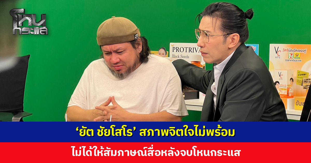 ‘ยัต’ ไม่ได้ให้สัมภาษณ์สื่อหลังจบโหนกระแส สภาพจิตใจไม่พร้อม