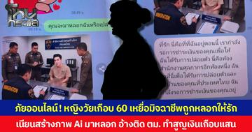 ภัยออนไลน์! หญิงวัยเกือบ 60 เหยื่อมิจฉาชีพถูกหลอกให้รัก เนียนสร้างภาพ Ai เป็นหนุ่มหน้าตาดีมาหลอก หยอดคำหวาน อ้างติด ตม. ทำสูญเงินเกือบแสน