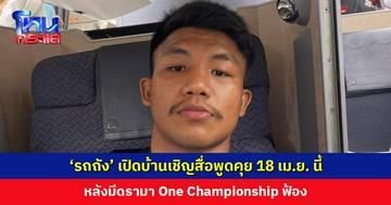 ถึงเวลาต้องพูด ‘รถถัง’ เปิดบ้านเชิญสื่อพูดคุย 18 เม.ย. นี้ หลังมีดรามา One Championship ฟ้อง