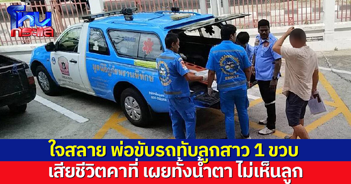 พ่อขับรถทับลูกสาว 1 ขวบ เสียชีวิตคาที่ เผยทั้งน้ำตา ไม่เห็นลูก คิดว่าอยู่หลังบ้านกับแม่