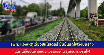 รฟท. แจงเหตุเฉี่ยวชนไรเดอร์ ยืนยันรถไฟวิ่งบนรางปกติ แต่คนเจ็บรุกเขตทางรถไฟ