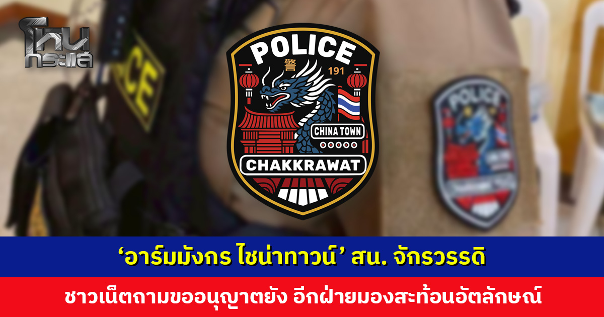 โดนขุดอีก! สน. จักรวรรดิ แจก ‘อาร์มมังกร ไชน่าทาวน์’ ให้เจ้าหน้าที่ ชาวเน็ตถามมองต่าง