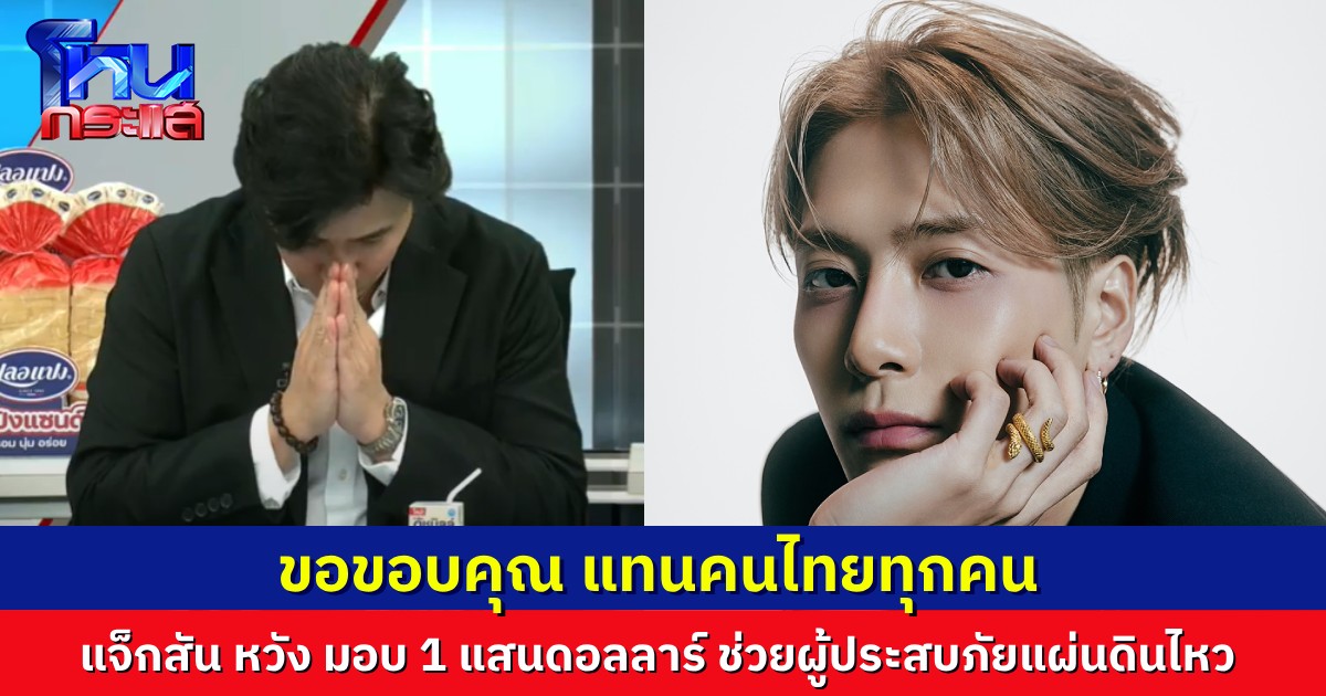 “พี่หน่วง” ขอบคุณแทนคนไทยทุกคน “แจ็กสัน หวัง” ประสานมา ขอช่วยเหลือผู้ได้รับผลกระทบจากแผ่นดินไหว 1 แสนดอลลาร์