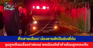 ศึกสายเลือด! พี่เตือนเรื่องด่าพ่อแม่ บานปลายทะเลาะหนัก น้องชายชักปืนยิงพี่ดับคาบ้าน