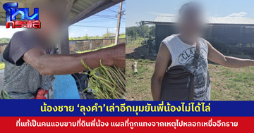 คตีพลิก! น้องชายเปิดอีกมุม 'ลุงคำ'หนีออกจากบ้านไปนอนศาลา เพราะสู้หน้าใครไม่ได้ เหตุแอบเอาที่ดินพี่น้องไปขายจดหมด 