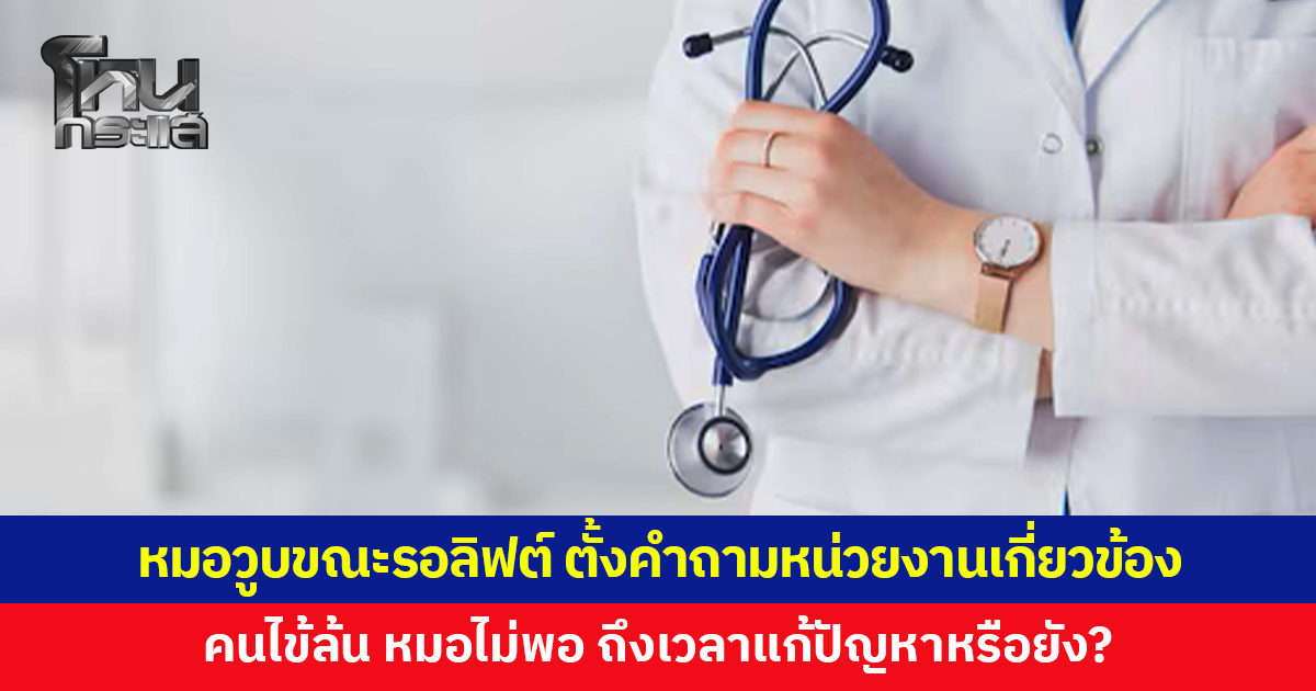 หมอ รพ.รัฐวูบขณะรอลิฟต์กลางดึก ตั้งคำถามหน่วยงานเกี่ยวข้อง ผู้ป่วยล้น หมอไม่พอ ถึงเวลาแก้ปัญหาหรือยัง?