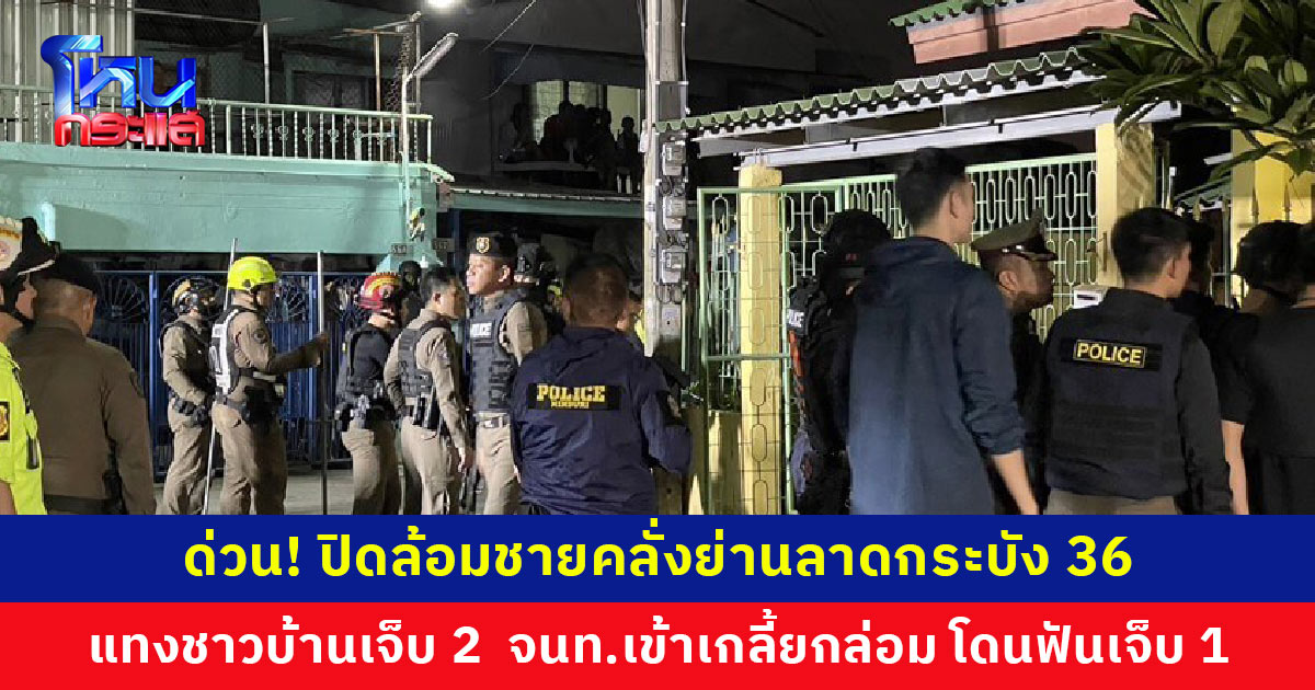ด่วน! ปิดล้อมชายคลั่งย่านลาดกระบัง 36 แทงชาวบ้านเจ็บ 2 ราย จนท. พยายามเกลี้ยกล่อม แต่ไม่สำเร็จ โดนฟันเจ็บ 1 นาย