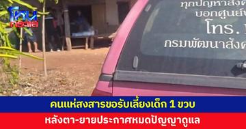 คนแห่สงสาร ขอรับเลี้ยงเด็ก 1 ขวบ หลังตา-ยายยากจน ประกาศหาคนใจบุญรับไปดูแล 