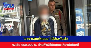 ‘อาจารย์แก้กรรม’ ได้ประกันตัว ศาลมองมีที่อยู่เป็นหลักแหล่ง มีโรคประจำตัวต้องพบแพทย์