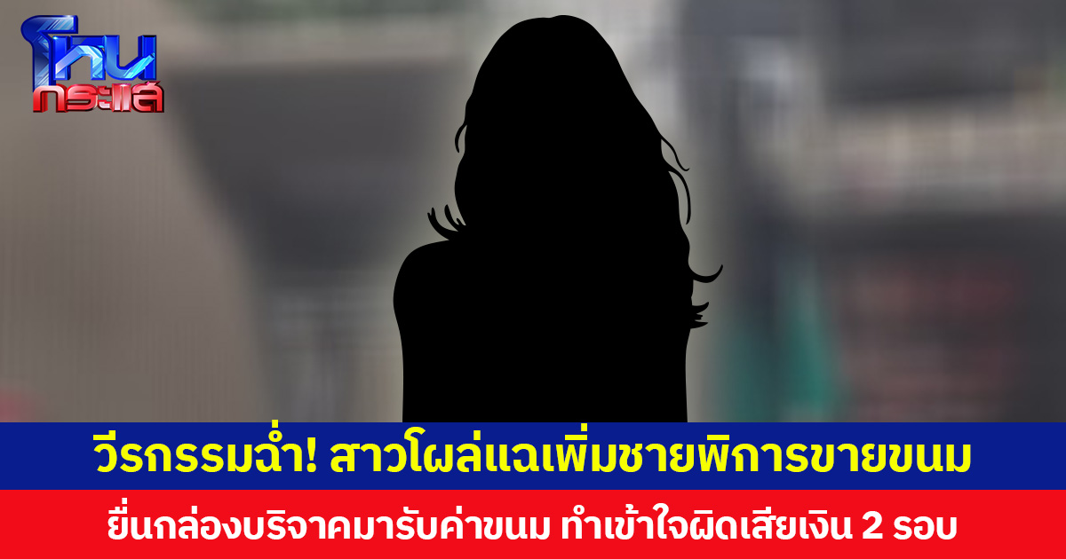 วีรกรรมฉ่ำ! สาวโผล่แฉเพิ่ม  ชายพิการขายขนม ยื่นกล่องบริจาคมารับค่าขนม ทำเข้าใจผิดเสียเงิน 2 รอบ
