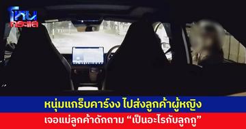 หนุ่มแกร็บคาร์สุดงง ไปส่งลูกค้าผู้หญิง จู่ๆ แม่ลูกค้าขวางหน้ารถ ถาม "มึงเป็นอะไรกับลูกกู"