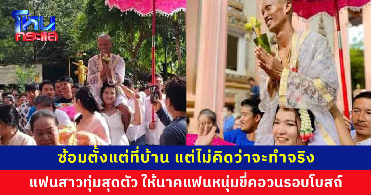 ทำเอาแขกฮือฮา! แฟนสาวทุ่มสุดตัว ให้นาคแฟนหนุ่มขี่คอวนรอบโบสถ์ หลวงพี่เปิดใจหลังบวช ไม่คิดแฟนจะทำจริงๆ