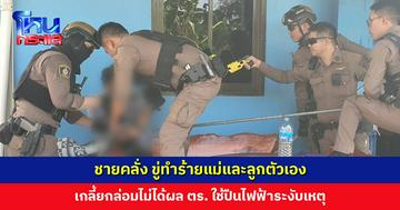 ชายคลั่ง ขู่ทำร้ายแม่และลูกตัวเอง ลูกชายไร้เดียงสา บอก “อยากให้ ตร. จับไปรักษาให้หาย จะได้กลับมาอยู่กับหนู”
