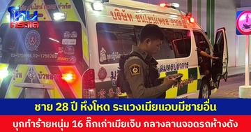  ชายวัย 28 ปี หึงโหด ระแวงเมียแอบมีชายอื่น บุกทำร้ายหนุ่มวัย 16 ปีกิ๊กเก่าเมียเจ็บ กลางลานจอดรถห้างดัง