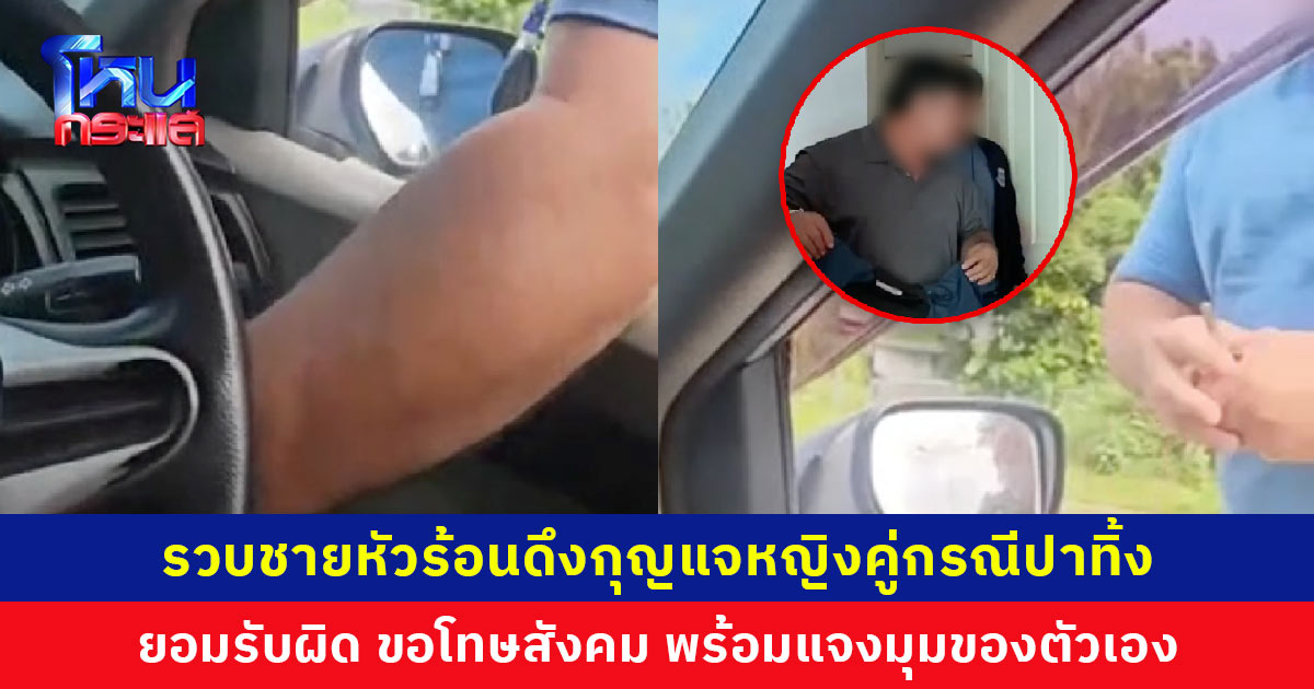 รวบคาบ้าน ชายหัวร้อนดึงกุญแจหญิงคู่กรณีปาทิ้ง ยอมรับผิด ขอโทษสังคม พร้อมแจงมุมของตัวเอง