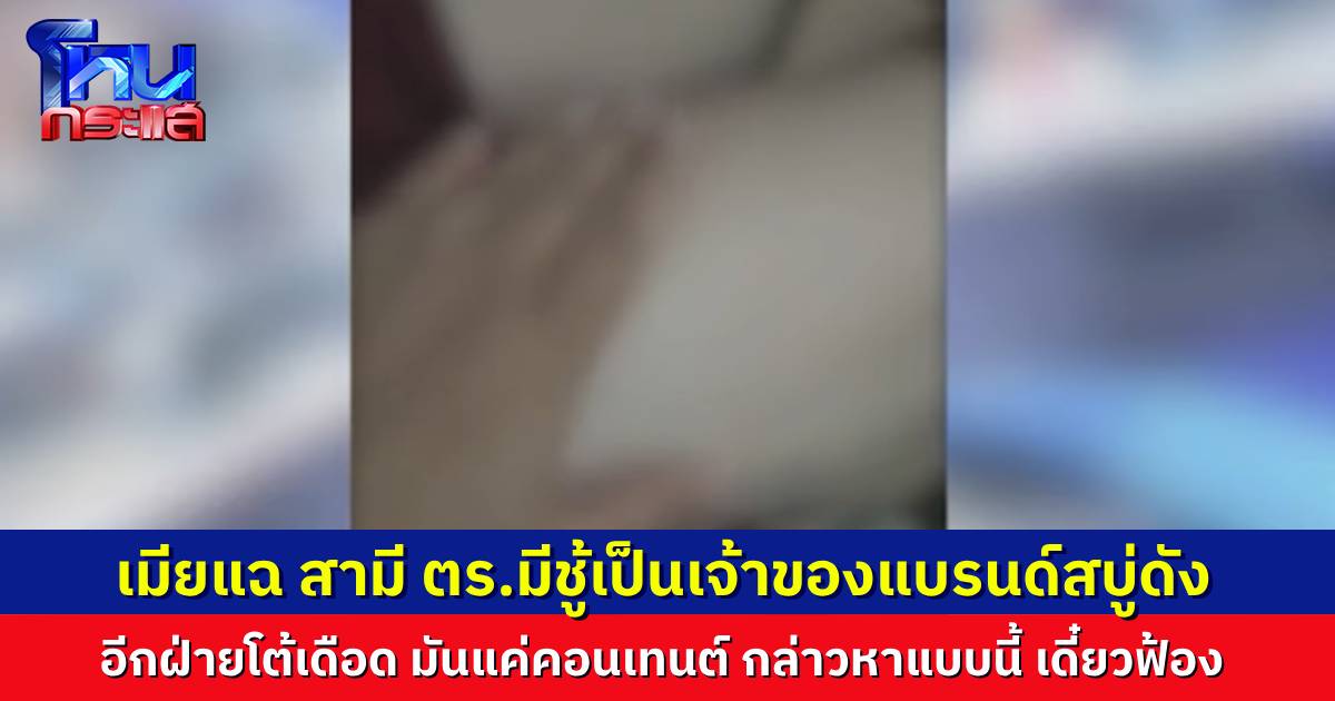 เมียหลวงแฉสามีตำรวจระดับสารวัตร เป็นชู้กับเจ้าของแบรนด์ดังใน TikTok ฝ่ายเจ้าของแบรนด์ออกโรงโต้ เป็นแค่คอนเทนต์ขายของ