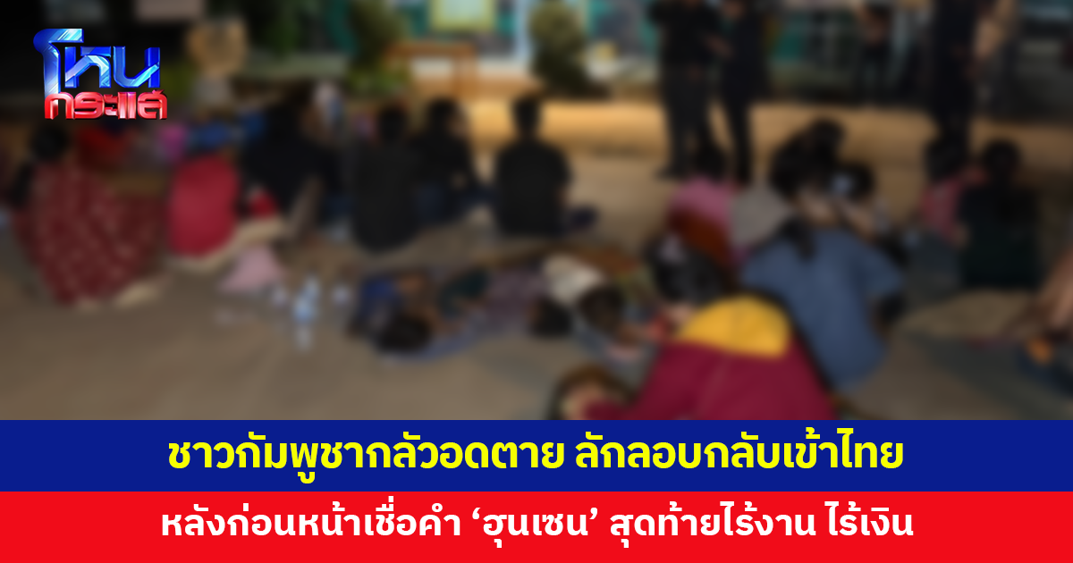 ชาวกัมพูชาลักลอบกลับเข้าไทย หลังก่อนหน้าเชื่อคำ 'ฮุนเซน' สุดท้ายไม่มีงาน ไม่มีเงิน