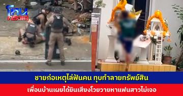 ชายก่อเหตุไล่ฟันคน ทุบทำลายทรัพย์สิน โวยวายหาแฟนสาวไม่เจอ