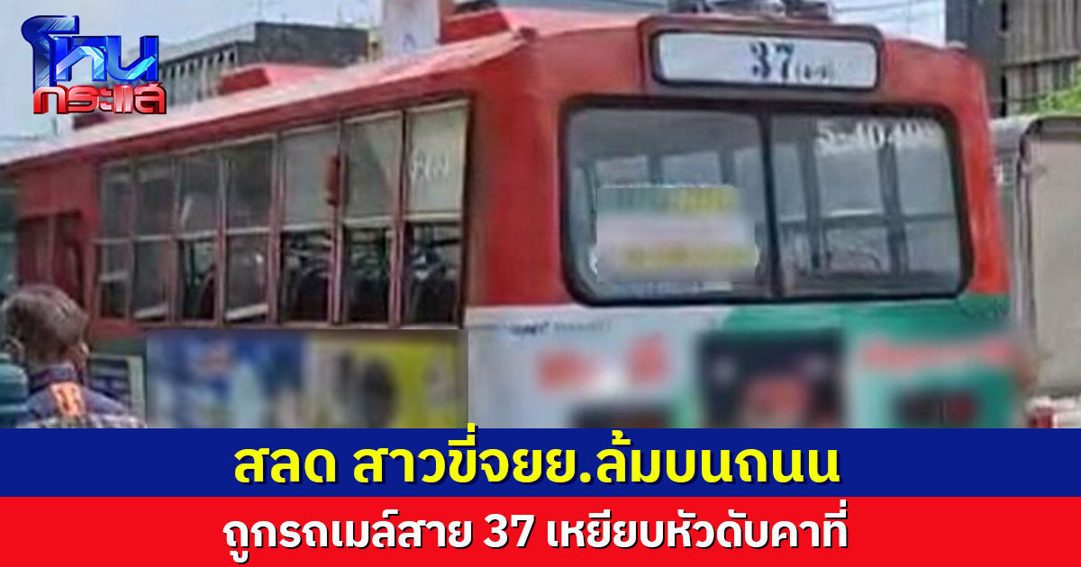 สลด สาวขี่จยย.ล้ม ถูกรถเมล์สาย 37 เหยียบหัวดับคาที่ ย่านประชาธิปก