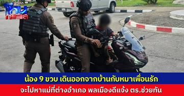 พ่อทะเลาะกับแม่ กลัวแม่ไม่กลับบ้าน ลูก 9 ขวบ เดินเท้าข้ามอำเภอไปกับหมาเพื่อนรัก จะไปหาแม่ โชคดีพลเมืองดีแจ้งตำรวจทัน ก่อนเกิดอันตราย