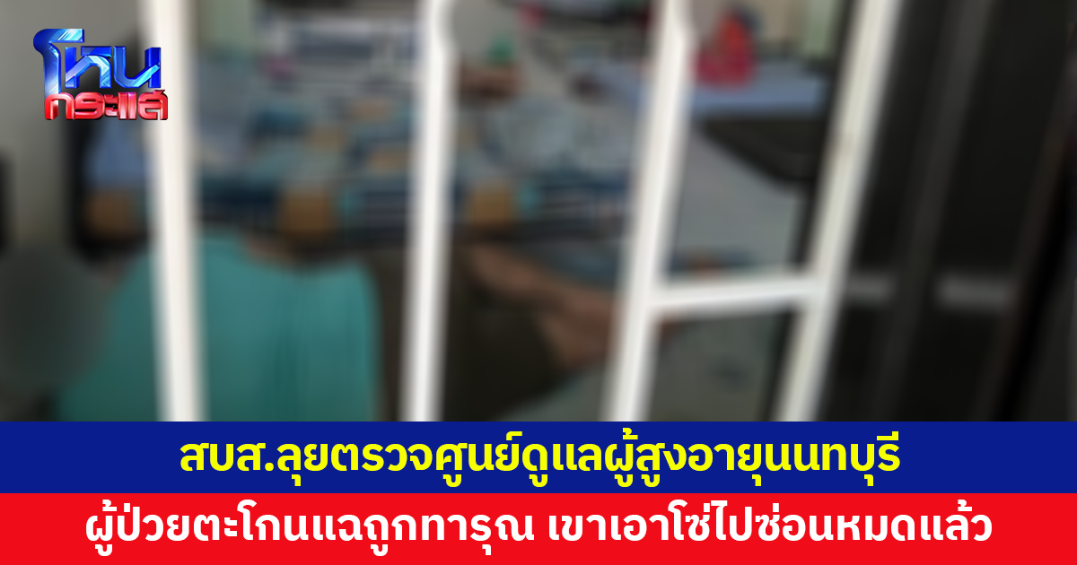 สบส.ลุยตรวจศูนย์ดูแลผู้สูงอายุนนทบุรี ผู้ป่วยตะโกนแฉ เขาเอาโซ่ไปซ่อนหมดแล้ว