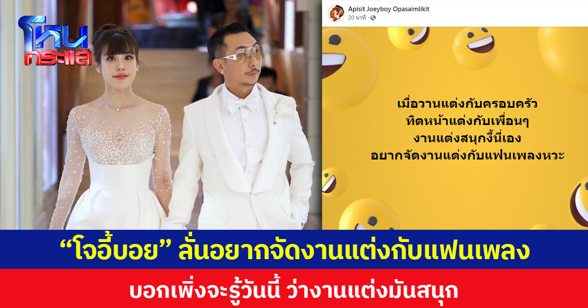 “โจอี้บอย” ลั่นอยากจัดงานแต่งกับแฟนเพลง บอกเพิ่งจะรู้วันนี้ ว่างานแต่งมันสนุก