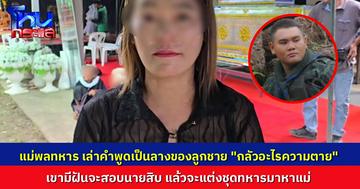 แม่พลทหาร น้ำตานอง เล่าความฝันลูก จะไปสอบพลนายสิบให้ติด แล้วจะแต่งชุดทหารมาหาแม่ เพิ่งวิดีโอคอลบอกแม่ว่า “ไม่ตายง่ายๆ หรอก จะกลัวอะไรความตาย”