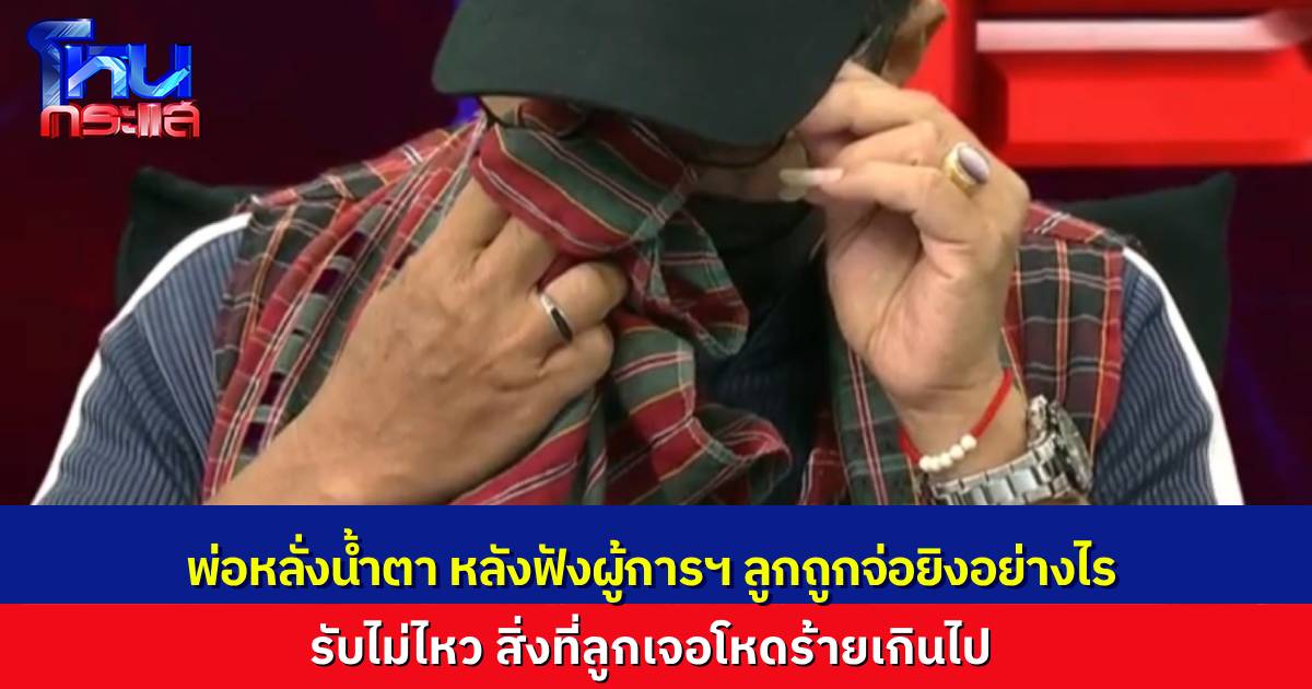 พ่อ “ดีเจเตเต้” กลั้นน้ำตาไม่ไหว หลังฟังผู้การฯ เล่า เรื่องร่องรอยกระสุน ลูกชายถูกยิงอย่างโหดร้าย