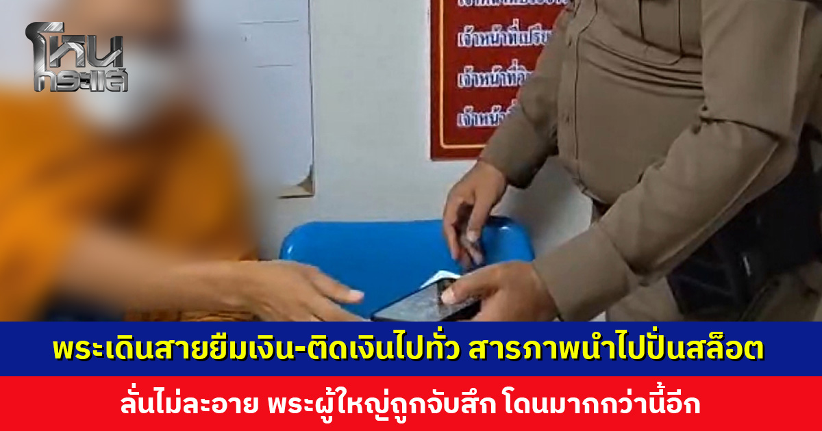 โดนกันถ้วนหน้าทั้งพระทั้งโยม พระเดินสายยืมเงิน-ติดเงินไปทั่ว ยอมรับนำไปปั่นสล็อต