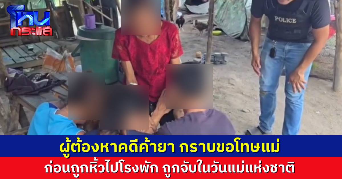 ผู้ต้องหาค้ายาถูกตำรวจรวบในวันแม่ กราบขอโทษแม่ ก่อนถูกหิ้วตัวไปดำเนินคดี