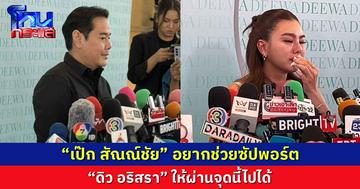 “เป๊ก สัณณ์ชัย” อยากช่วยซัปพอร์ต  “ดิว อริสรา” ให้ผ่านจุดนี้ไปได้