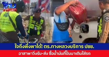 ใจถึงพึ่งพาได้! ตร.ทางหลวงบริการ ปชช. อาสาพาวิ่งรับ-ส่ง ซื้อน้ำมันที่ปั๊มมาเติมใส่รถ หลังรถติดทำน้ำมันหมดกลางทาง